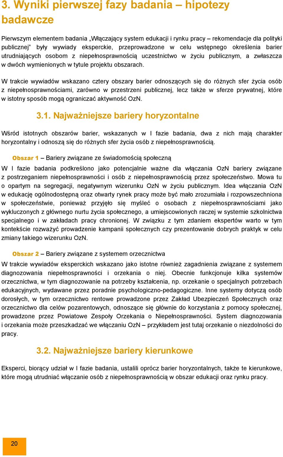 W trakcie wywiadów wskazano cztery obszary barier odnoszących się do różnych sfer życia osób z niepełnosprawnościami, zarówno w przestrzeni publicznej, lecz także w sferze prywatnej, które w istotny