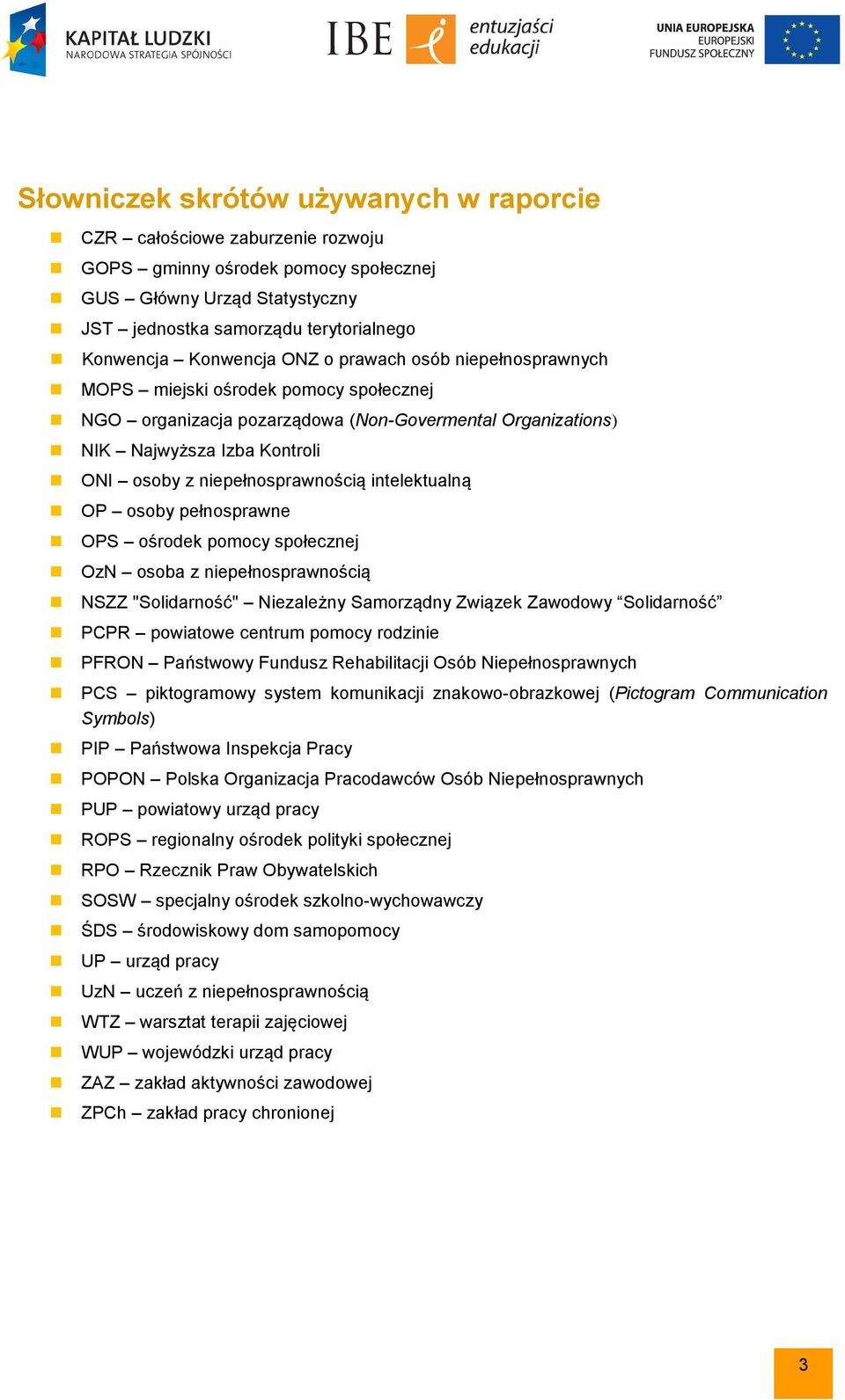 niepełnosprawnością intelektualną OP osoby pełnosprawne OPS ośrodek pomocy społecznej OzN osoba z niepełnosprawnością NSZZ "Solidarność" Niezależny Samorządny Związek Zawodowy Solidarność PCPR