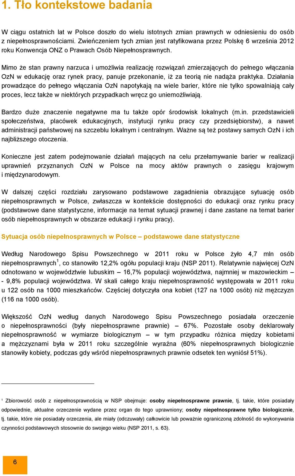 Mimo że stan prawny narzuca i umożliwia realizację rozwiązań zmierzających do pełnego włączania OzN w edukację oraz rynek pracy, panuje przekonanie, iż za teorią nie nadąża praktyka.