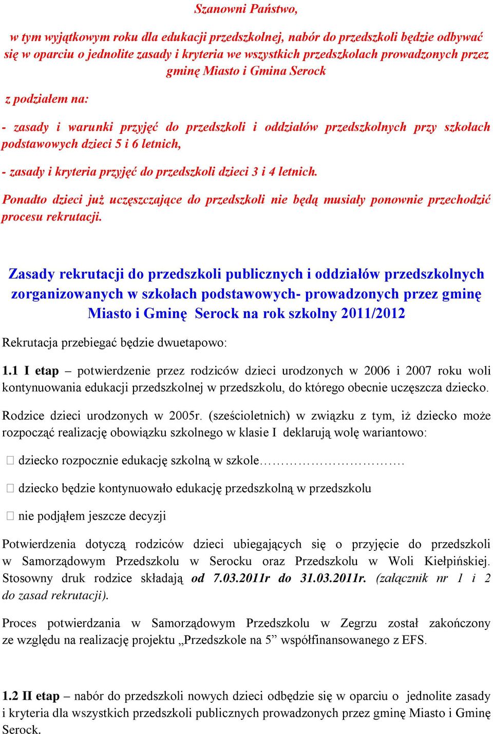 przedszkoli dzieci 3 i 4 letnich. Ponadto dzieci już uczęszczające do przedszkoli nie będą musiały ponownie przechodzić procesu rekrutacji.