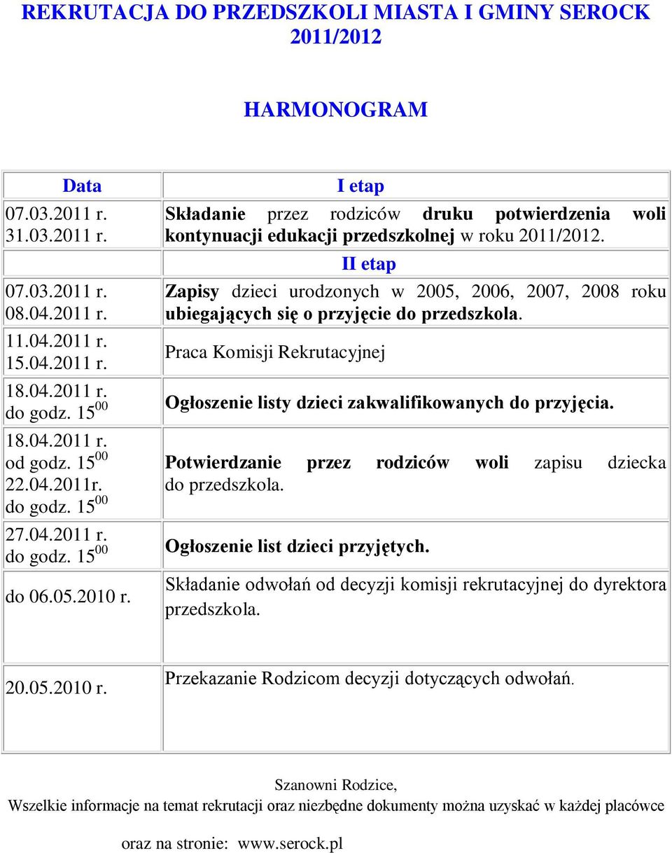 II etap Zapisy dzieci urodzonych w 2005, 2006, 2007, 2008 roku ubiegających się o przyjęcie do przedszkola. Praca Komisji Rekrutacyjnej Ogłoszenie listy dzieci zakwalifikowanych do przyjęcia.