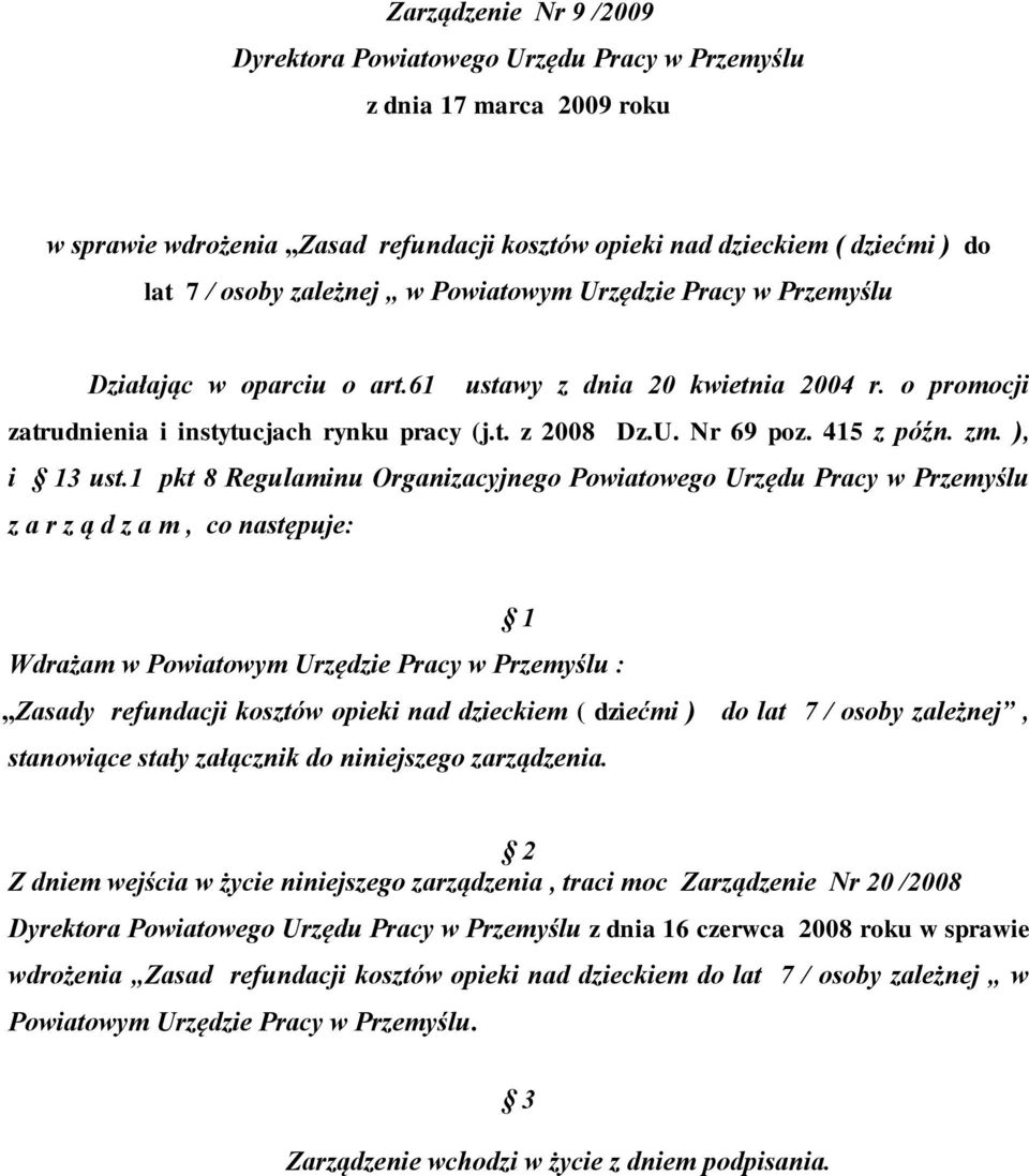 1 pkt 8 Regulaminu Organizacyjnego Powiatowego Urzędu Pracy w Przemyślu z a r z ą d z a m, co następuje: 1 Wdrażam w Powiatowym Urzędzie Pracy w Przemyślu : Zasady refundacji kosztów opieki nad