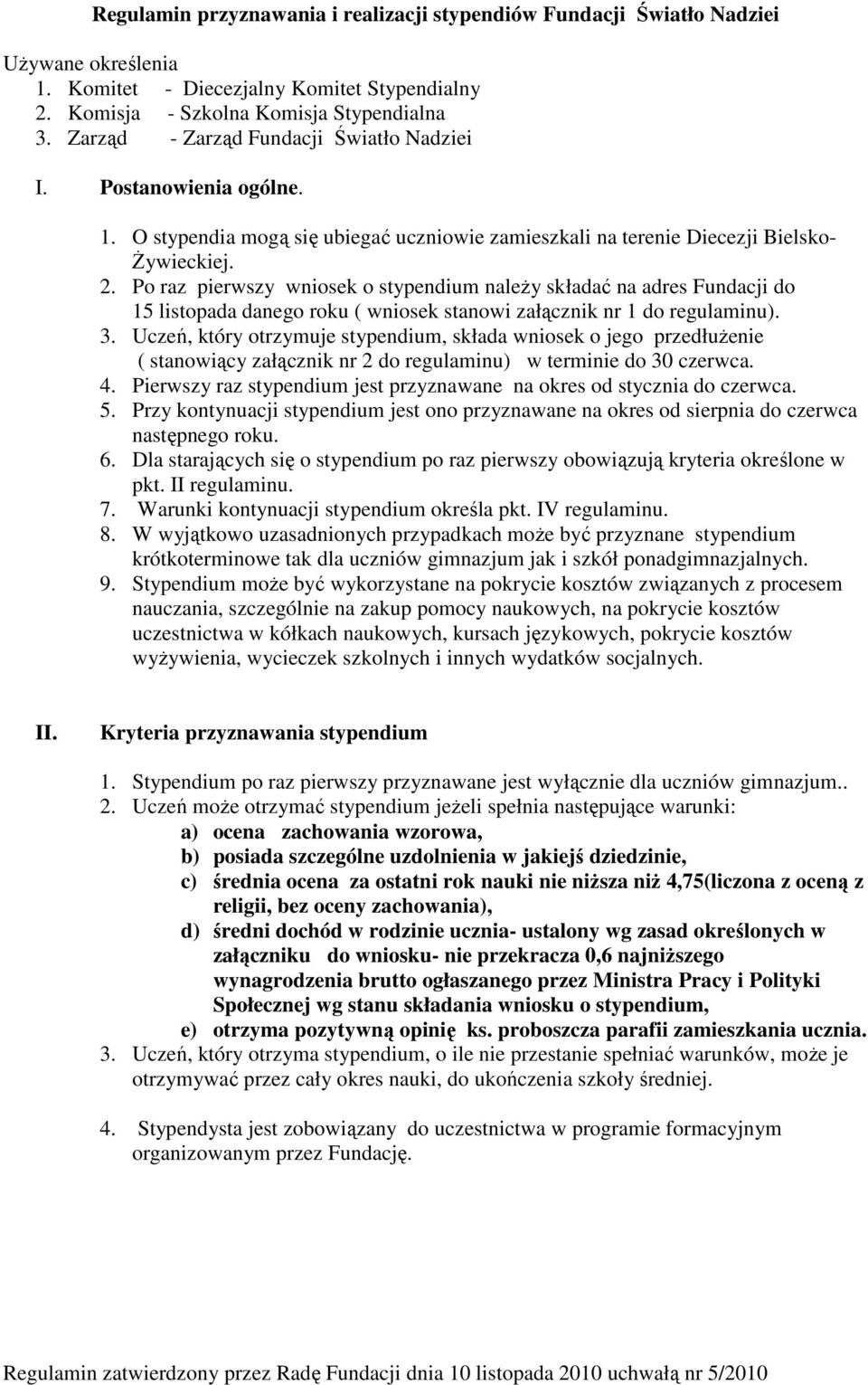 Po raz pierwszy wniosek o stypendium naleŝy składać na adres Fundacji do 15 listopada danego roku ( wniosek stanowi załącznik nr 1 do regulaminu). 3.