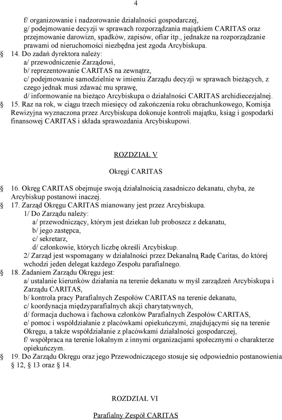 Do zadań dyrektora należy: a/ przewodniczenie Zarządowi, b/ reprezentowanie CARITAS na zewnątrz, c/ podejmowanie samodzielnie w imieniu Zarządu decyzji w sprawach bieżących, z czego jednak musi