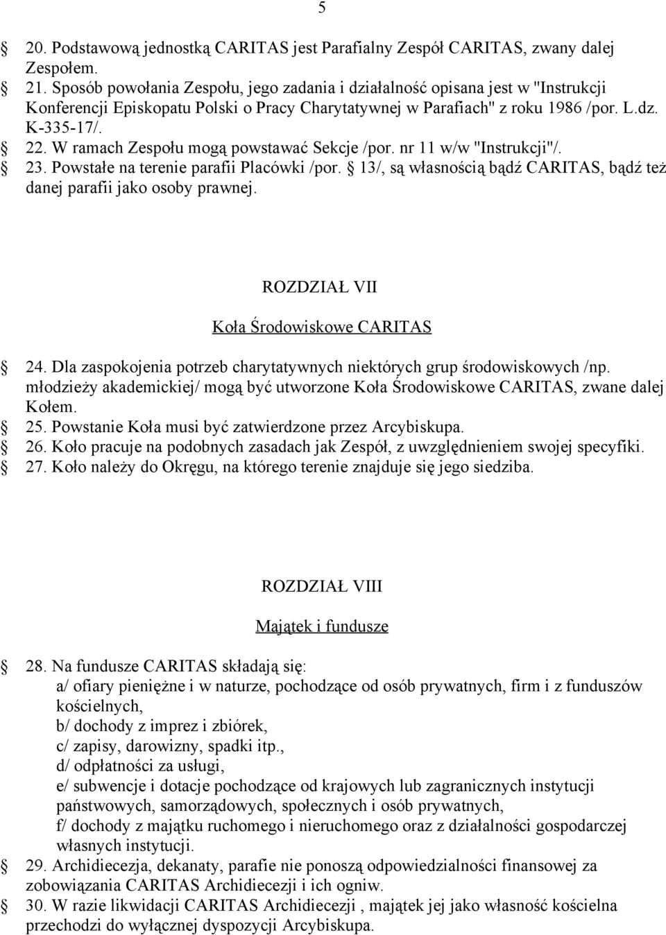 W ramach Zespołu mogą powstawać Sekcje /por. nr 11 w/w ''Instrukcji''/. 23. Powstałe na terenie parafii Placówki /por. 13/, są własnością bądź CARITAS, bądź też danej parafii jako osoby prawnej.