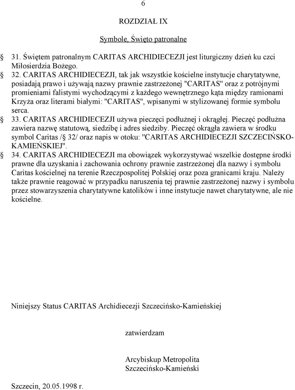 każdego wewnętrznego kąta między ramionami Krzyża oraz literami białymi: ''CARITAS'', wpisanymi w stylizowanej formie symbolu serca. 33. CARITAS ARCHIDIECEZJI używa pieczęci podłużnej i okrągłej.