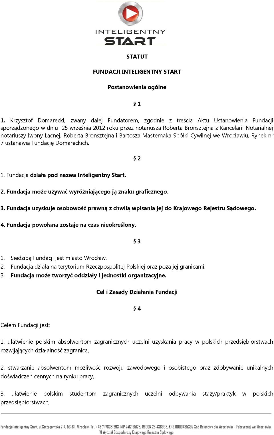 notariuszy Iwony Łacnej, Roberta Bronsztejna i Bartosza Masternaka Spółki Cywilnej we Wrocławiu, Rynek nr 7 ustanawia Fundację Domareckich. 2 1. Fundacja działa pod nazwą Inteligentny Start. 2. Fundacja może używać wyróżniającego ją znaku graficznego.