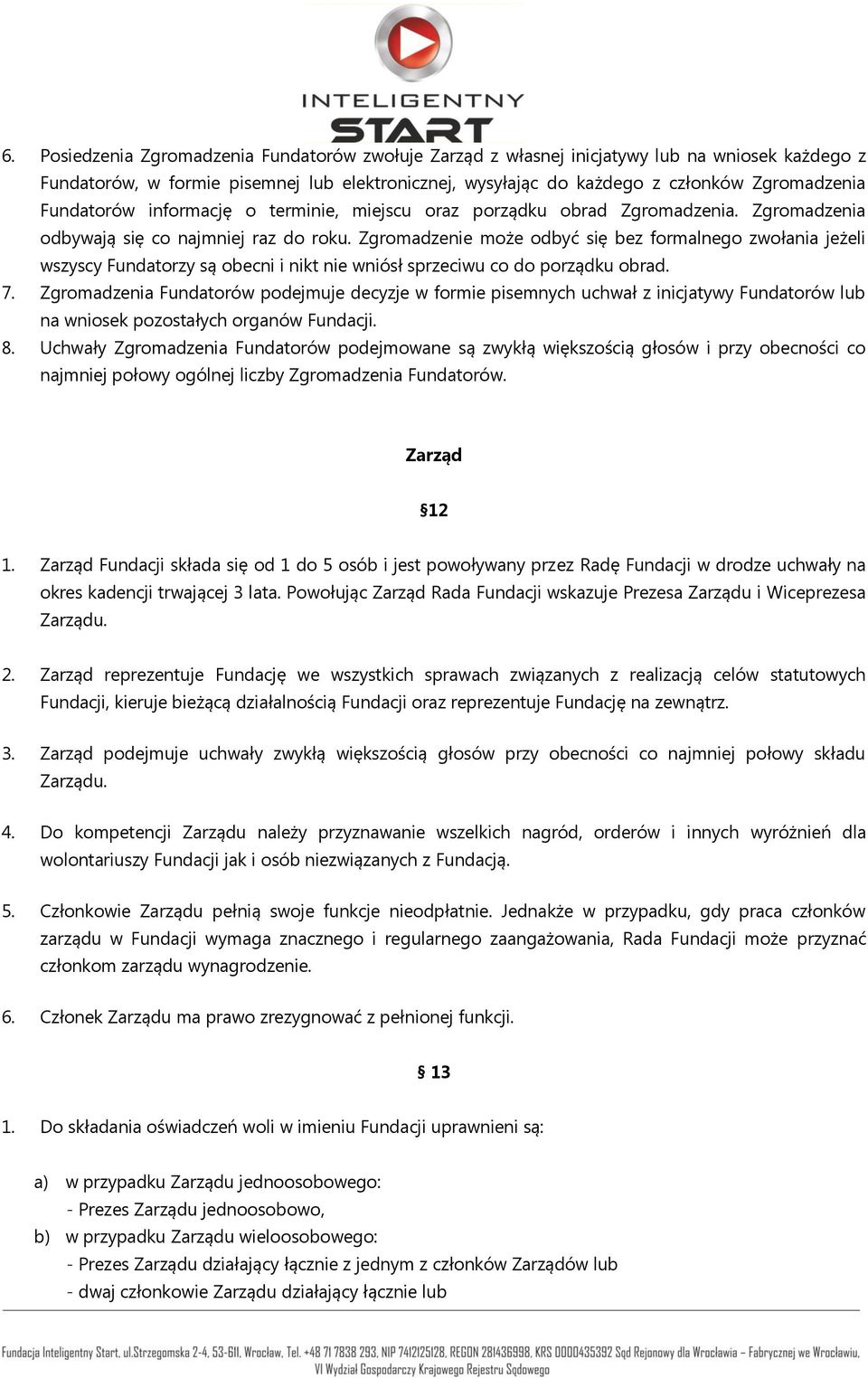 Zgromadzenie może odbyć się bez formalnego zwołania jeżeli wszyscy Fundatorzy są obecni i nikt nie wniósł sprzeciwu co do porządku obrad. 7.