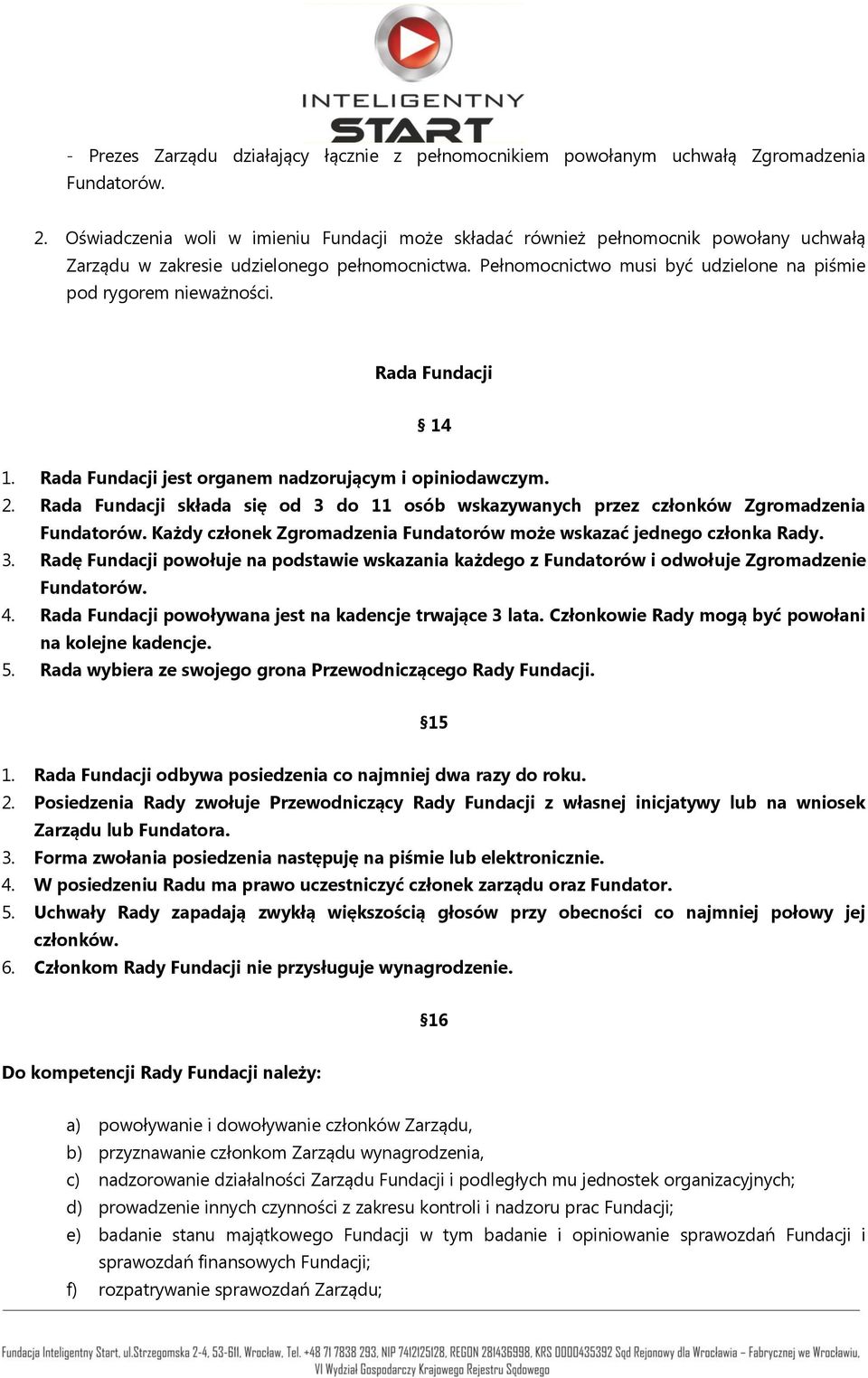 Pełnomocnictwo musi być udzielone na piśmie pod rygorem nieważności. Rada Fundacji 14 1. Rada Fundacji jest organem nadzorującym i opiniodawczym. 2.