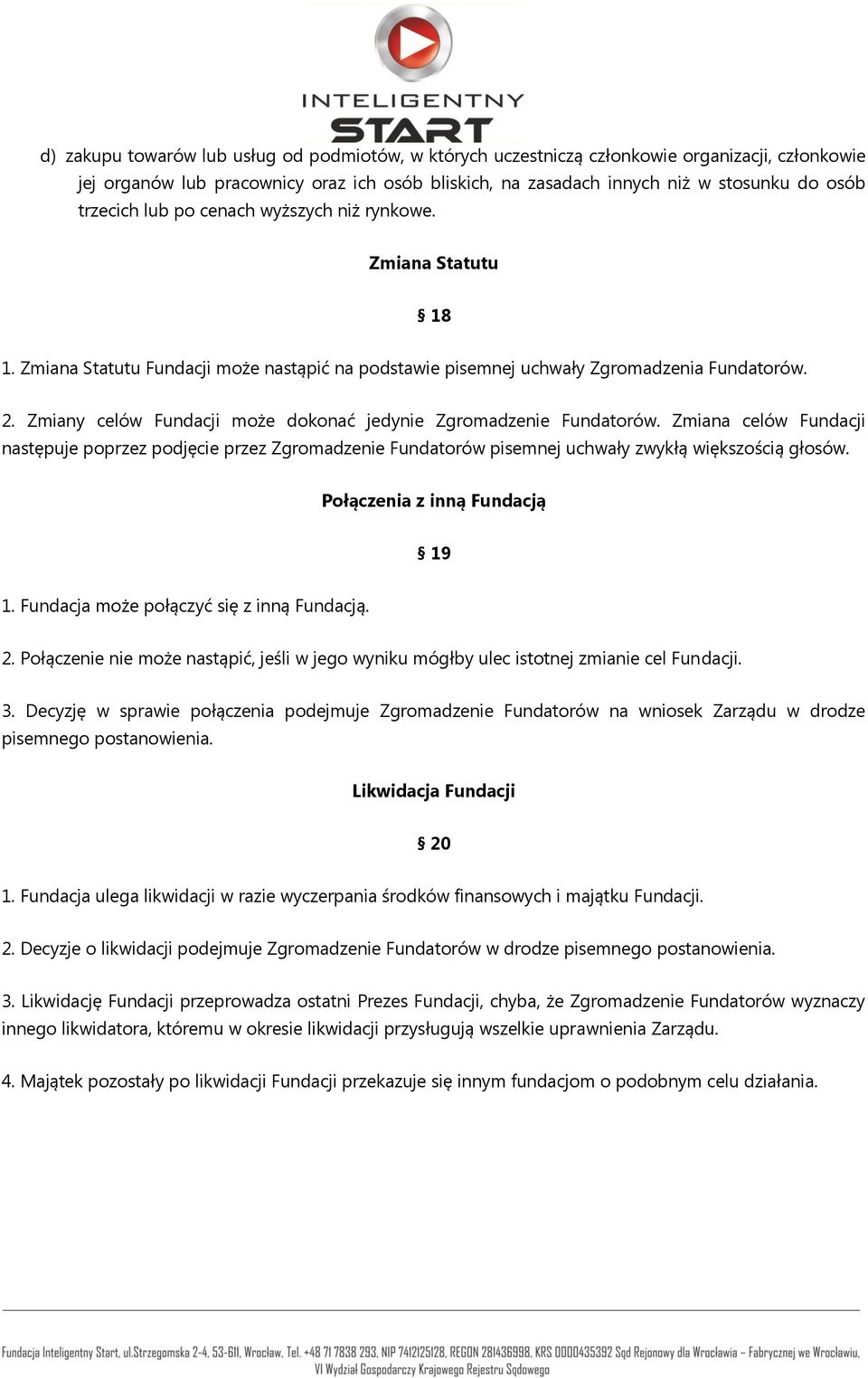 Zmiany celów Fundacji może dokonać jedynie Zgromadzenie Fundatorów. Zmiana celów Fundacji następuje poprzez podjęcie przez Zgromadzenie Fundatorów pisemnej uchwały zwykłą większością głosów.