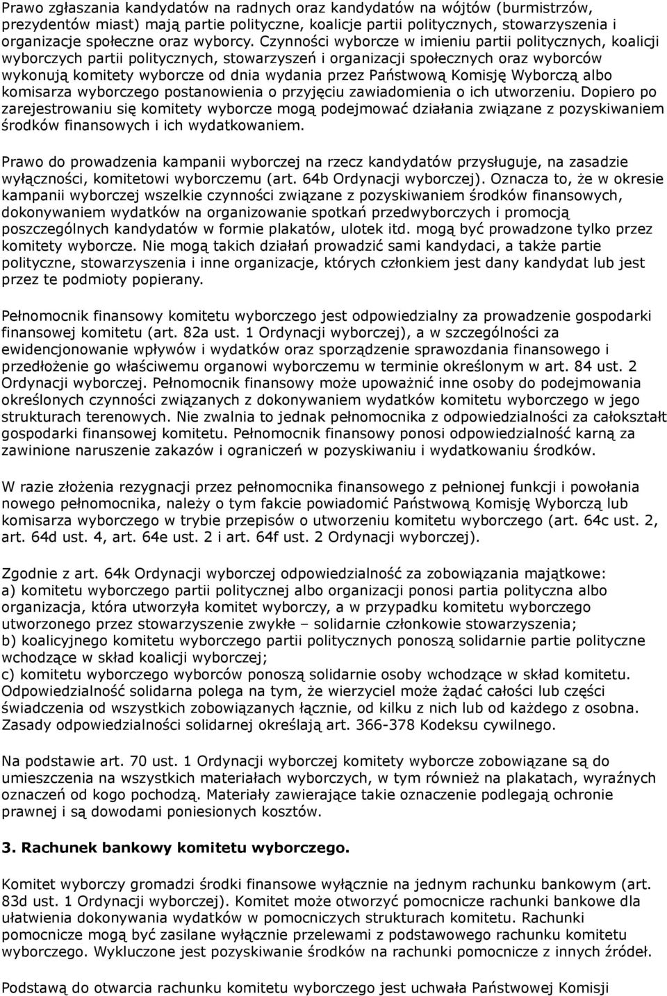 Czynności wyborcze w imieniu partii politycznych, koalicji wyborczych partii politycznych, stowarzyszeń i organizacji społecznych oraz wyborców wykonują komitety wyborcze od dnia wydania przez