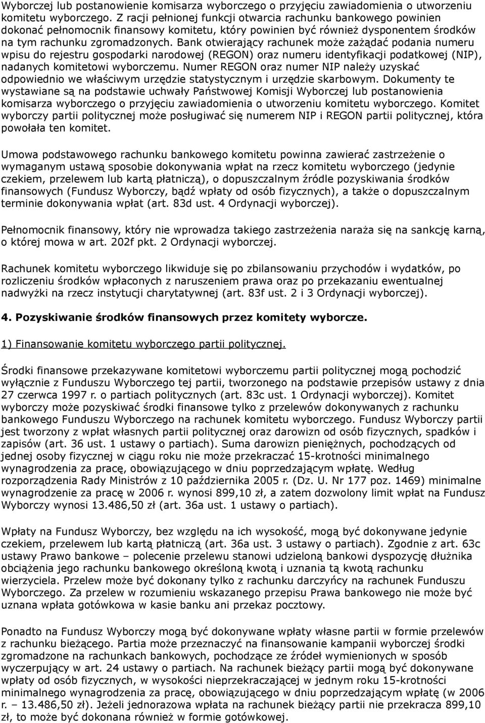 Bank otwierający rachunek może zażądać podania numeru wpisu do rejestru gospodarki narodowej (REGON) oraz numeru identyfikacji podatkowej (NIP), nadanych komitetowi wyborczemu.