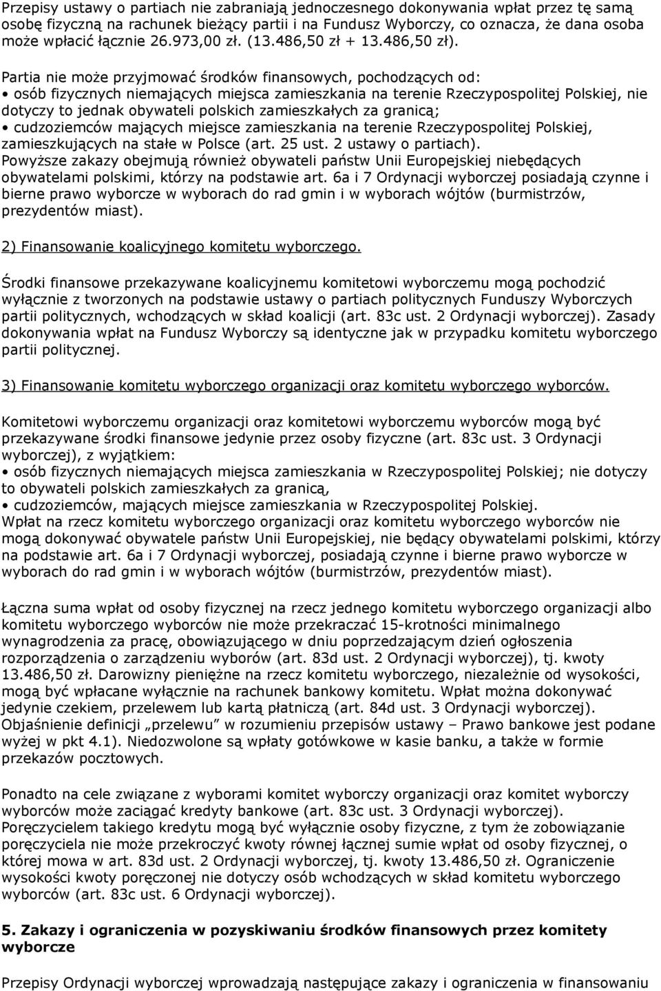 Partia nie może przyjmować środków finansowych, pochodzących od: osób fizycznych niemających miejsca zamieszkania na terenie Rzeczypospolitej Polskiej, nie dotyczy to jednak obywateli polskich