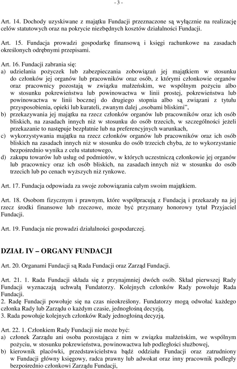 Fundacji zabrania się: a) udzielania pożyczek lub zabezpieczania zobowiązań jej majątkiem w stosunku do członków jej organów lub pracowników oraz osób, z którymi członkowie organów oraz pracownicy