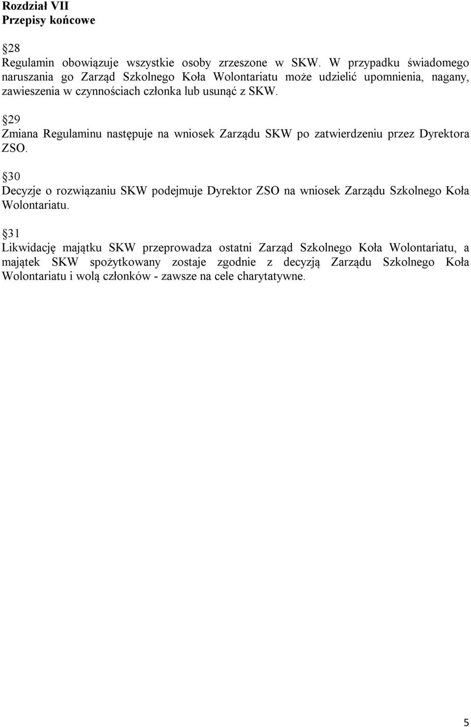 29 Zmiana Regulaminu następuje na wniosek Zarządu SKW po zatwierdzeniu przez Dyrektora ZSO.