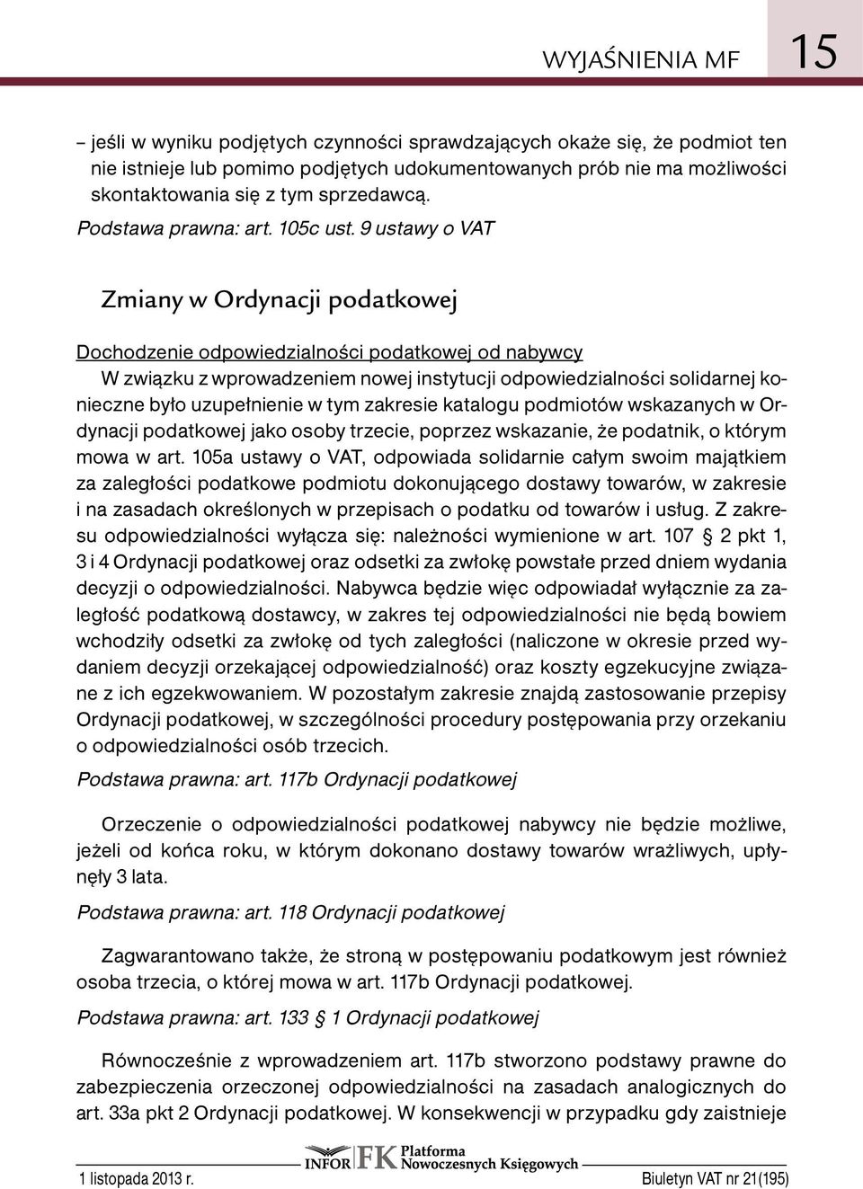 9 ustawy o VAT Zmiany w Ordynacji podatkowej Dochodzenie odpowiedzialności podatkowej od nabywcy W związku z wprowadzeniem nowej instytucji odpowiedzialności solidarnej konieczne było uzupełnienie w