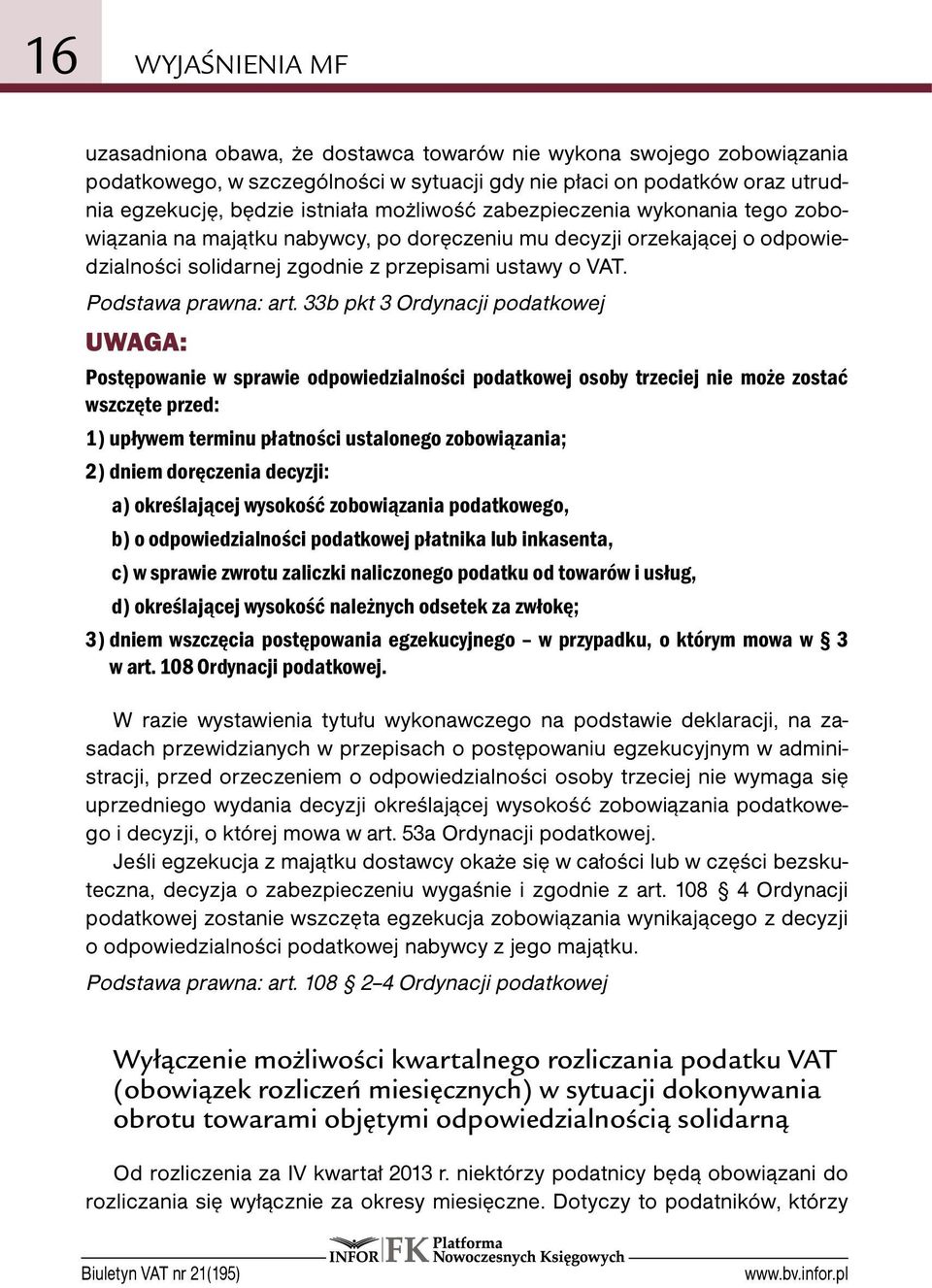 33b pkt 3 Ordynacji podatkowej Postępowanie w sprawie odpowiedzialności podatkowej osoby trzeciej nie może zostać wszczęte przed: 1) upływem terminu płatności ustalonego zobowiązania; 2) dniem