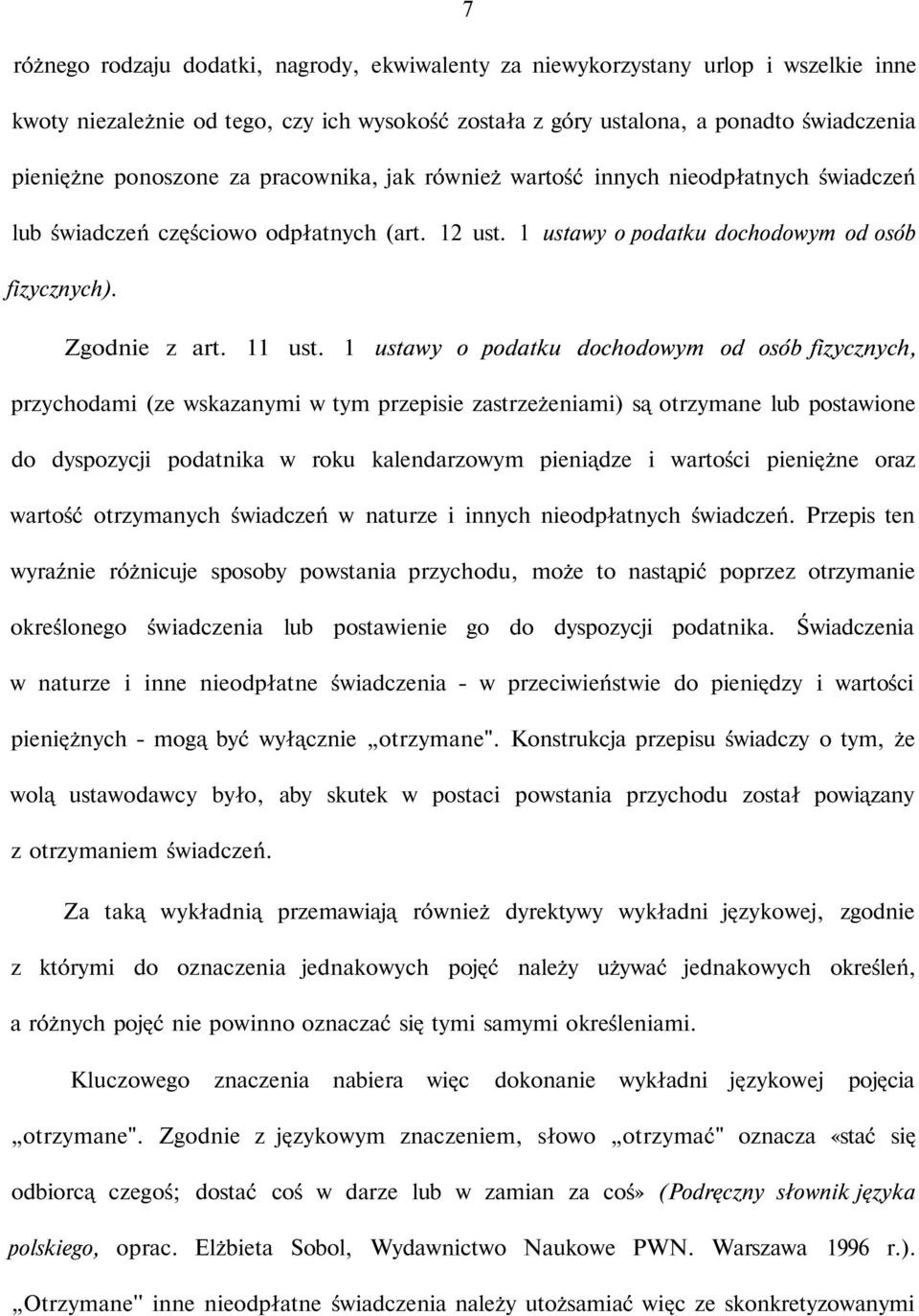 1 ustawy o podatku dochodowym od osób fizycznych, przychodami (ze wskazanymi w tym przepisie zastrzeżeniami) są otrzymane lub postawione do dyspozycji podatnika w roku kalendarzowym pieniądze i