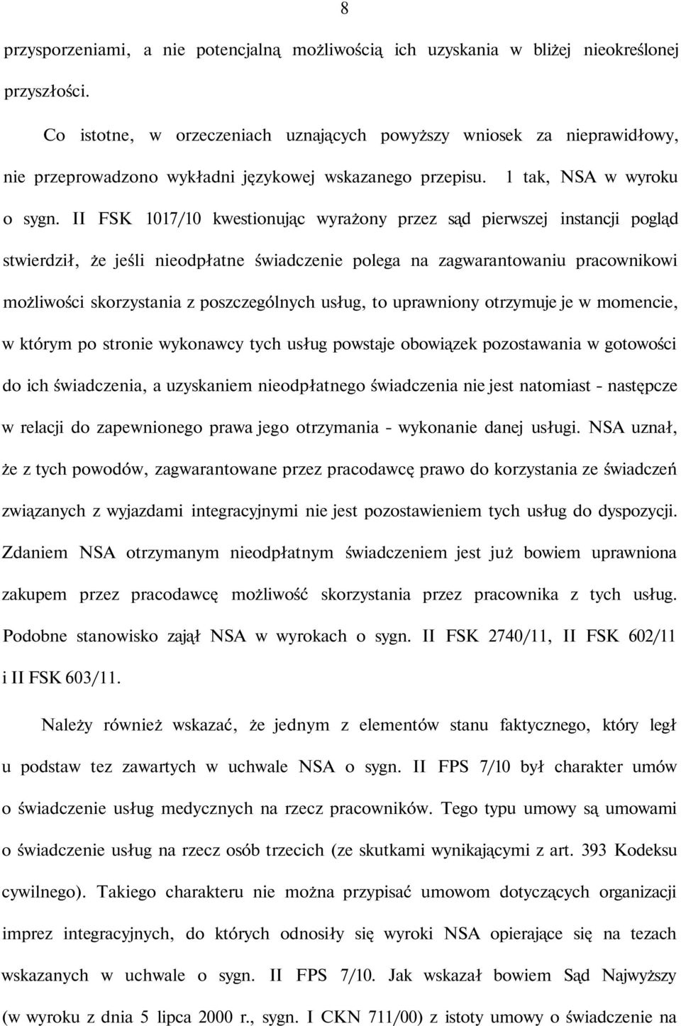 II FSK 1017/10 kwestionując wyrażony przez sąd pierwszej instancji pogląd stwierdził, że jeśli nieodpłatne świadczenie polega na zagwarantowaniu pracownikowi możliwości skorzystania z poszczególnych