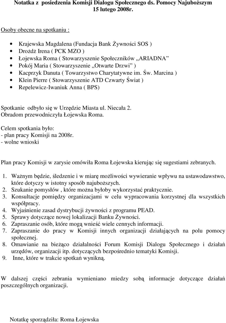 Celem spotkania było: - plan pracy Komisji na 2008r. - wolne wnioski Plan pracy Komisji w zarysie omówiła Roma Łojewska kierując się sugestiami zebranych. 1.