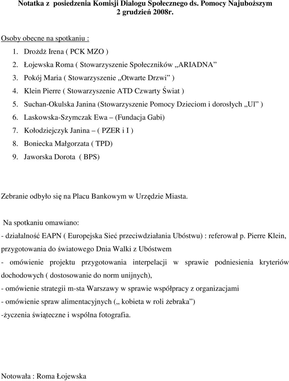 Kołodziejczyk Janina ( PZER i I ) 8. Boniecka Małgorzata ( TPD) 9. Jaworska Dorota ( BPS) Zebranie odbyło się na Placu Bankowym w Urzędzie Miasta.