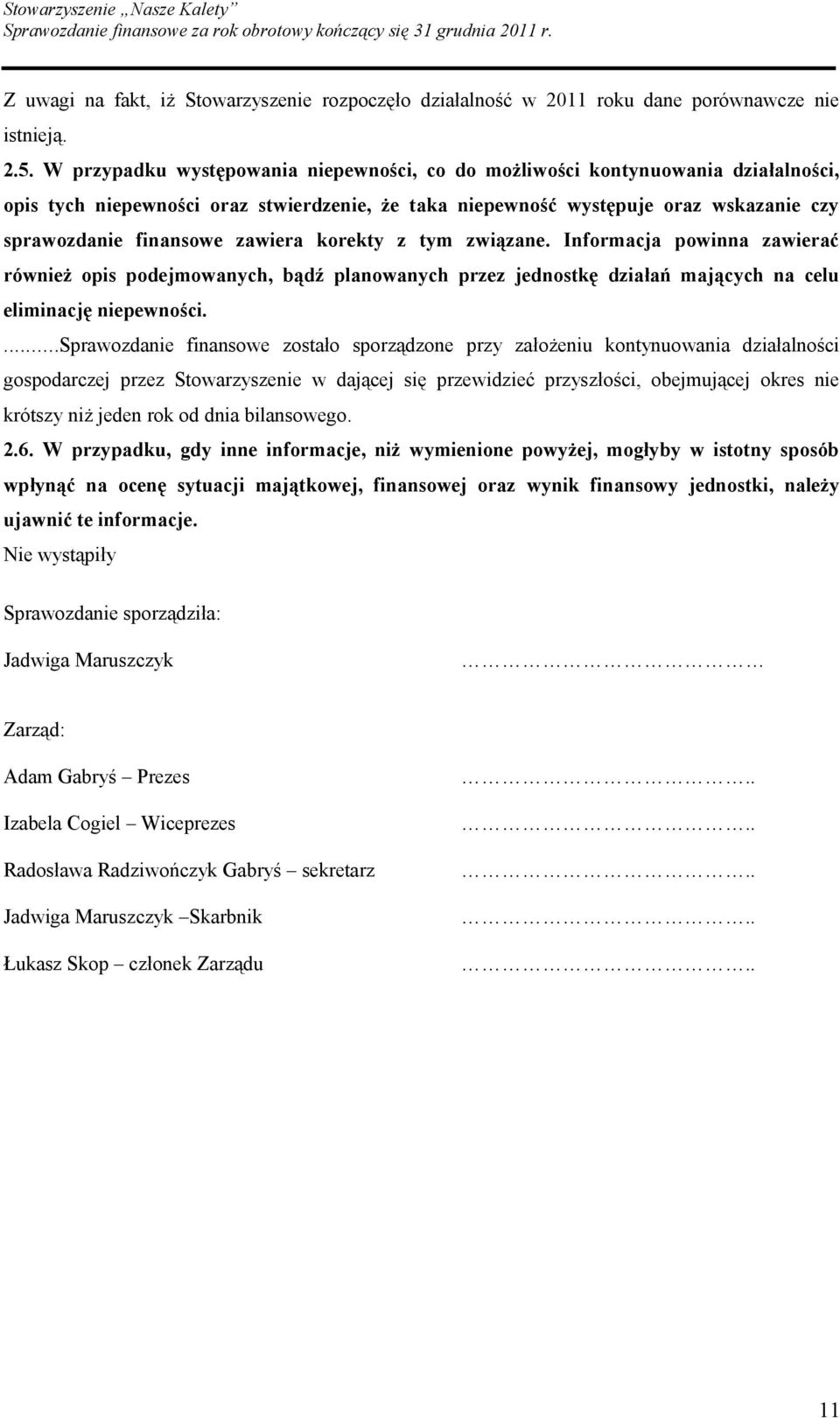 zawiera korekty z tym związane. Informacja powinna zawierać również opis podejmowanych, bądź planowanych przez jednostkę działań mających na celu eliminację niepewności.