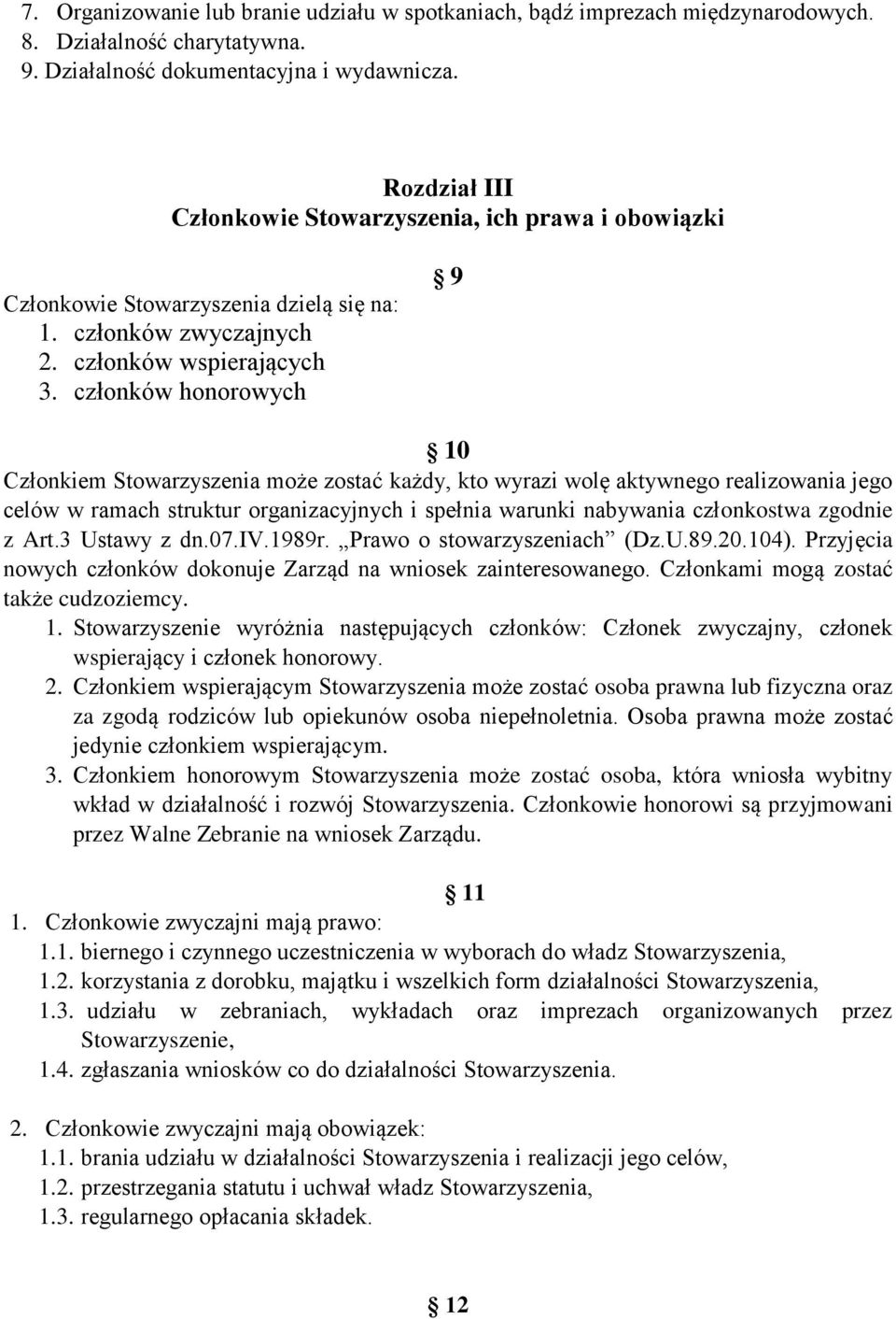 członków honorowych 9 10 Członkiem Stowarzyszenia może zostać każdy, kto wyrazi wolę aktywnego realizowania jego celów w ramach struktur organizacyjnych i spełnia warunki nabywania członkostwa