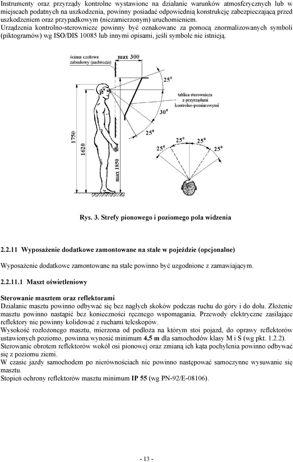 Urządzenia kontrolno-sterownicze powinny być oznakowane za pomocą znormalizowanych symboli (piktogramów) wg ISO/DIS 10085 lub innymi opisami, jeśli symbole nie istnieją. Rys. 3.