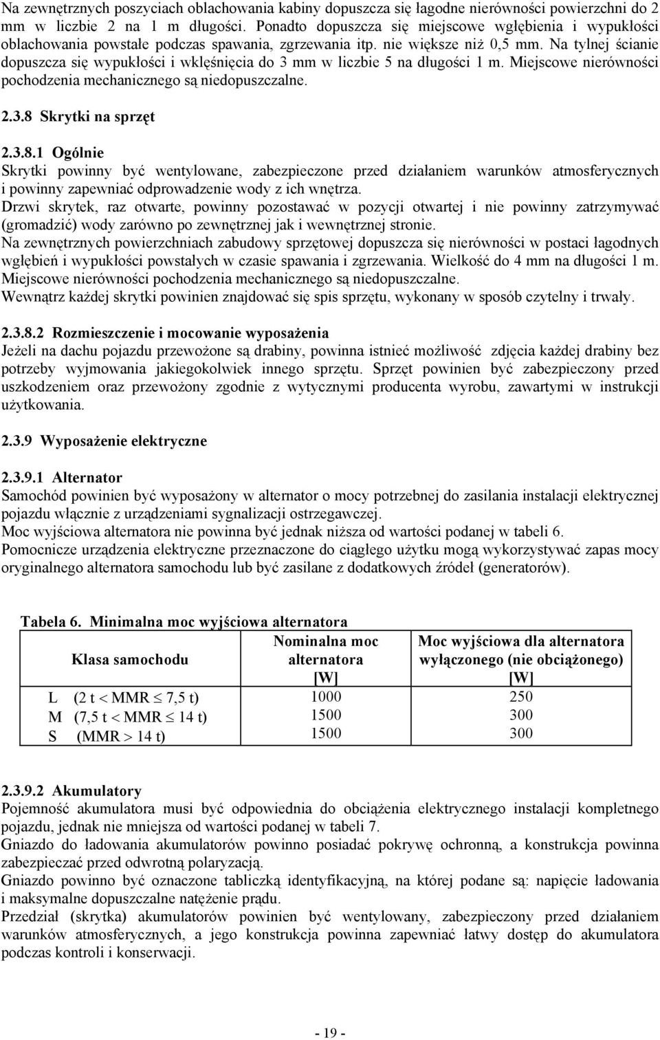 Na tylnej ścianie dopuszcza się wypukłości i wklęśnięcia do 3 mm w liczbie 5 na długości 1 m. Miejscowe nierówności pochodzenia mechanicznego są niedopuszczalne. 2.3.8 