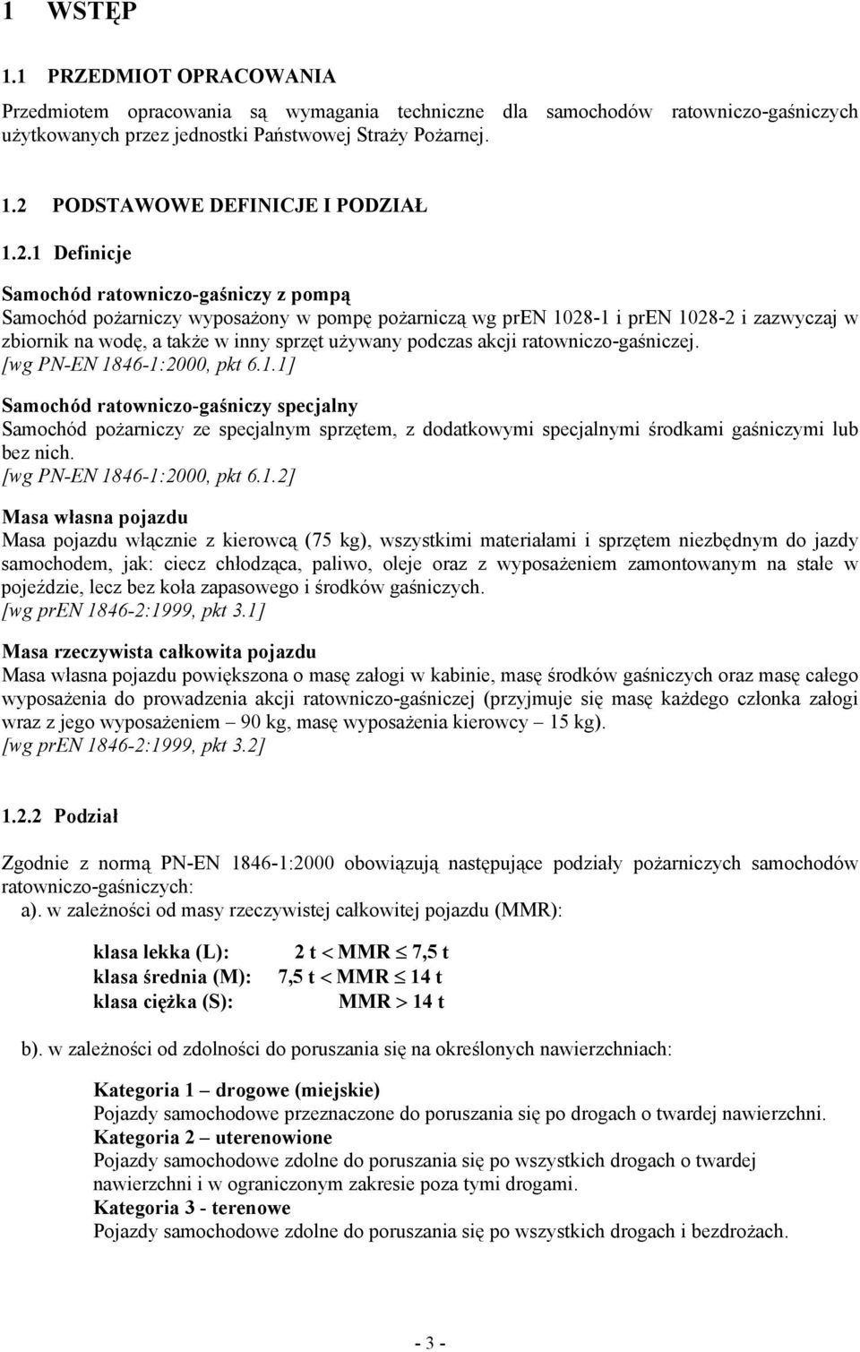 akcji ratowniczo-gaśniczej. [wg PN-EN 1846-1:2000, pkt 6.1.1] Samochód ratowniczo-gaśniczy specjalny Samochód pożarniczy ze specjalnym sprzętem, z dodatkowymi specjalnymi środkami gaśniczymi lub bez nich.