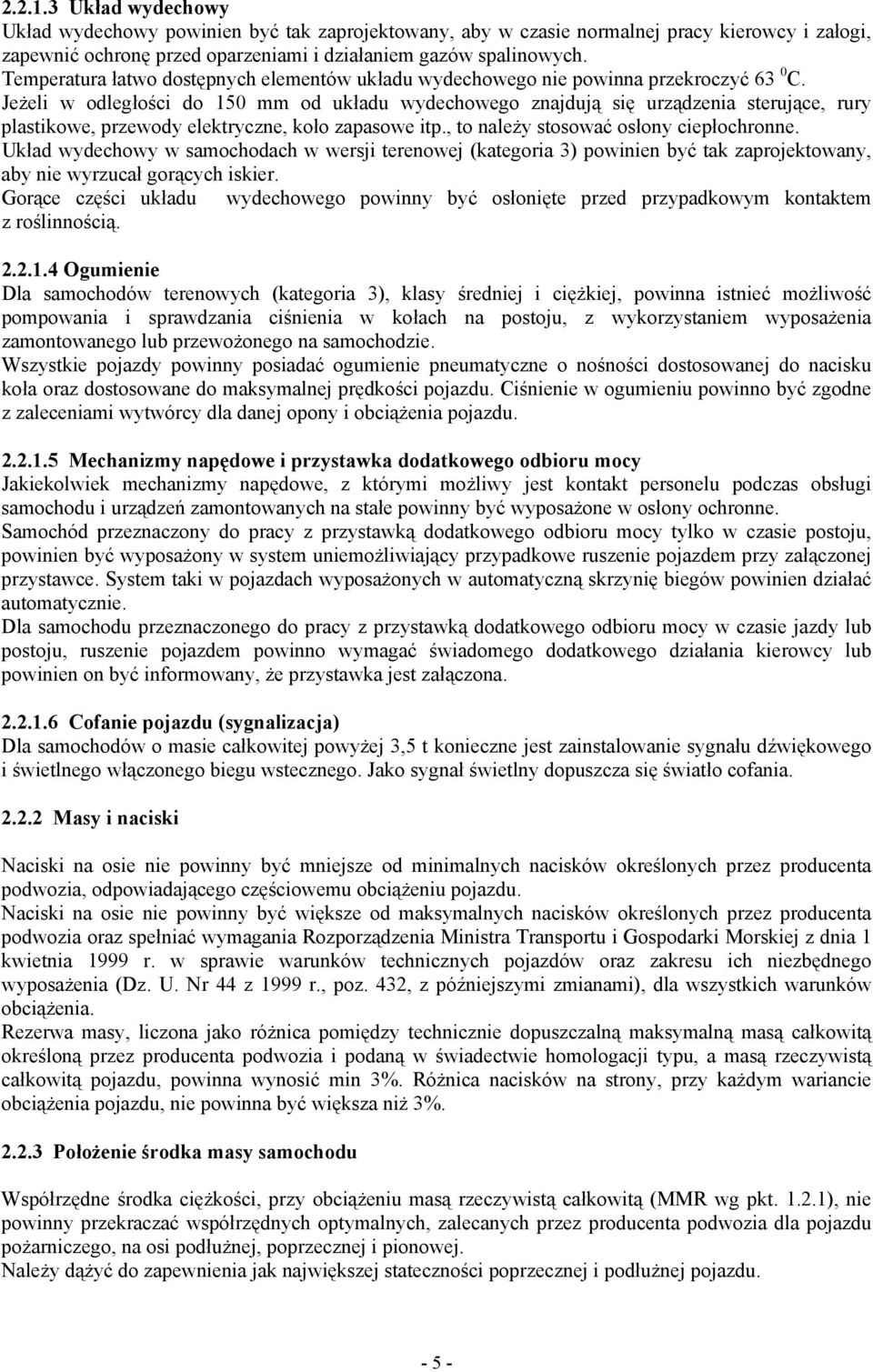 Jeżeli w odległości do 150 mm od układu wydechowego znajdują się urządzenia sterujące, rury plastikowe, przewody elektryczne, koło zapasowe itp., to należy stosować osłony ciepłochronne.