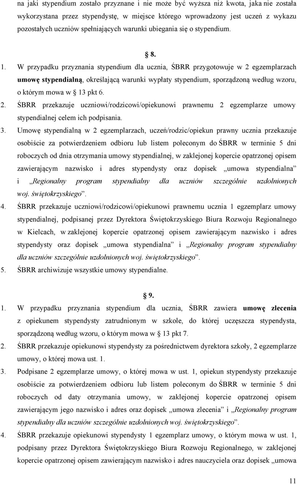 W przypadku przyznania stypendium dla ucznia, ŚBRR przygotowuje w 2 egzemplarzach umowę stypendialną, określającą warunki wypłaty stypendium, sporządzoną według wzoru, o którym mowa w 13 pkt 6. 2. ŚBRR przekazuje uczniowi/rodzicowi/opiekunowi prawnemu 2 egzemplarze umowy stypendialnej celem ich podpisania.