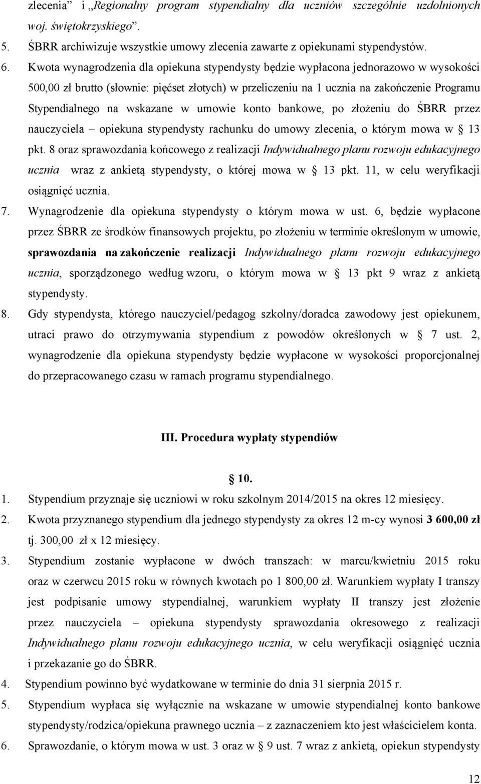 wskazane w umowie konto bankowe, po złożeniu do ŚBRR przez nauczyciela opiekuna stypendysty rachunku do umowy zlecenia, o którym mowa w 13 pkt.