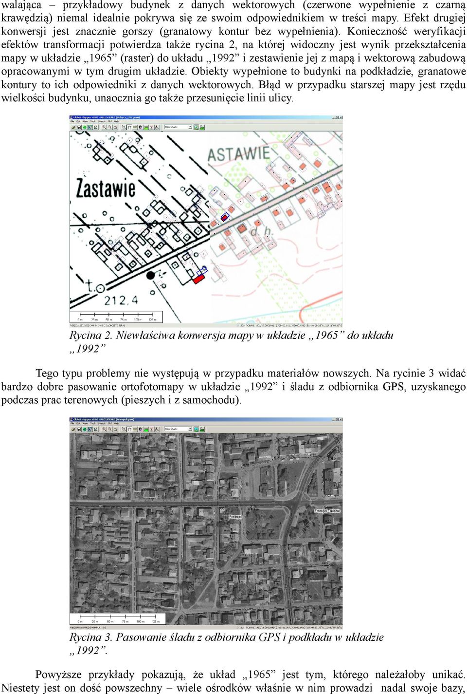 Konieczność weryfikacji efektów transformacji potwierdza także rycina 2, na której widoczny jest wynik przekształcenia mapy w układzie 1965 (raster) do układu 1992 i zestawienie jej z mapą i