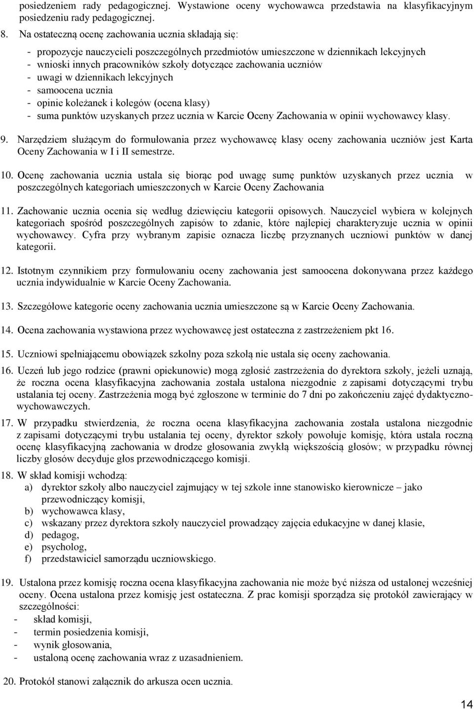 uczniów - uwagi w dziennikach lekcyjnych - samoocena ucznia - opinie koleżanek i kolegów (ocena klasy) - suma punktów uzyskanych przez ucznia w Karcie Oceny Zachowania w opinii wychowawcy klasy. 9.