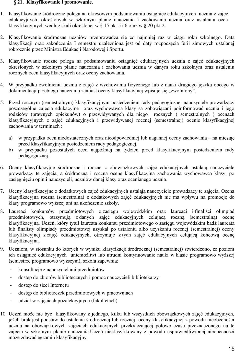 klasyfikacyjnych według skali określonej w 15 pkt 5 i 6 oraz w 20 pkt 2. 2. Klasyfikowanie śródroczne uczniów przeprowadza się co najmniej raz w ciągu roku szkolnego.