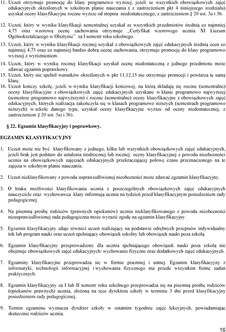 Uczeń, który w wyniku klasyfikacji semestralnej uzyskał ze wszystkich przedmiotów średnią co najmniej 4,75 oraz wzorową ocenę zachowania otrzymuje Certyfikat wzorowego ucznia XI Liceum