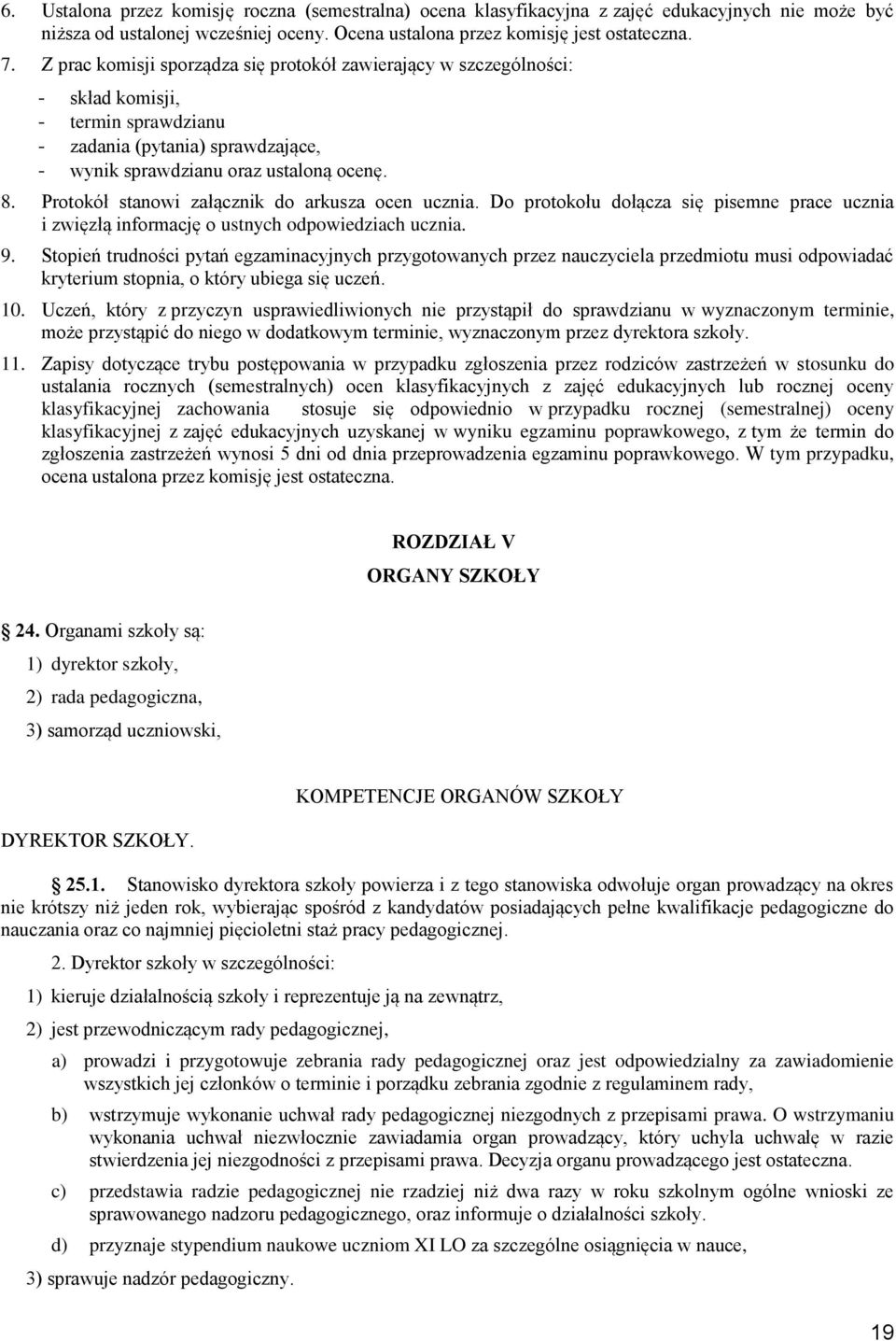 Protokół stanowi załącznik do arkusza ocen ucznia. Do protokołu dołącza się pisemne prace ucznia i zwięzłą informację o ustnych odpowiedziach ucznia. 9.