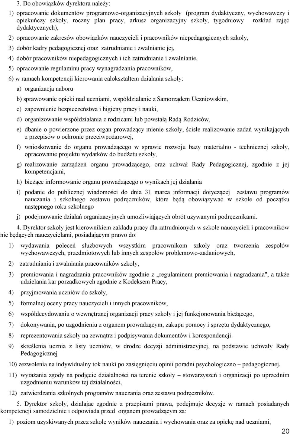 dobór pracowników niepedagogicznych i ich zatrudnianie i zwalnianie, 5) opracowanie regulaminu pracy wynagradzania pracowników, 6) w ramach kompetencji kierowania całokształtem działania szkoły: a)