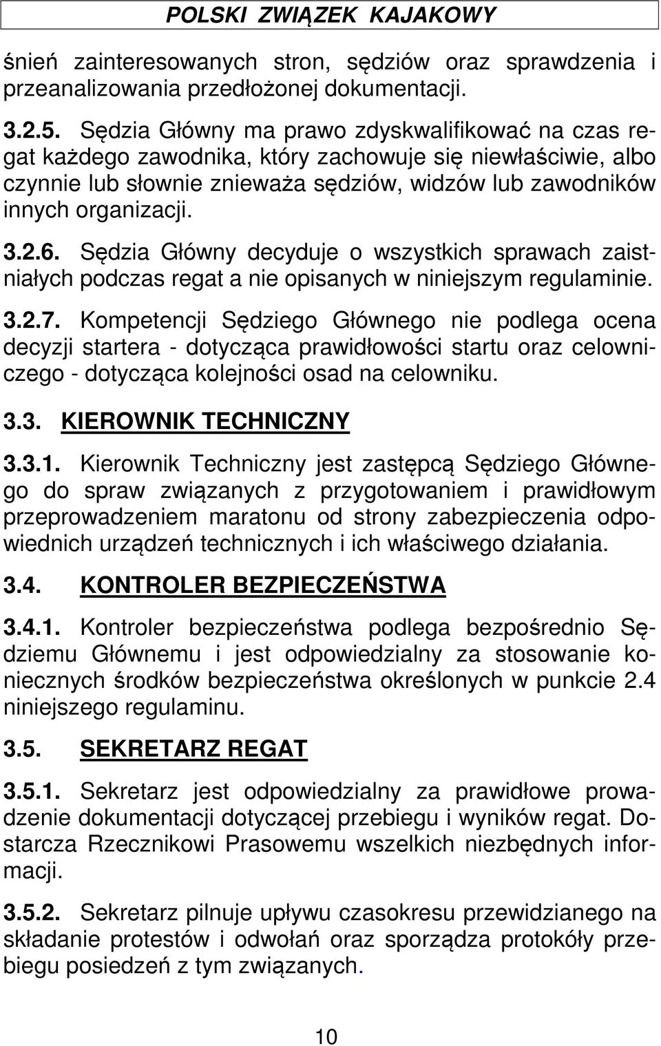 Sędzia Główny decyduje o wszystkich sprawach zaistniałych podczas regat a nie opisanych w niniejszym regulaminie. 3.2.7.