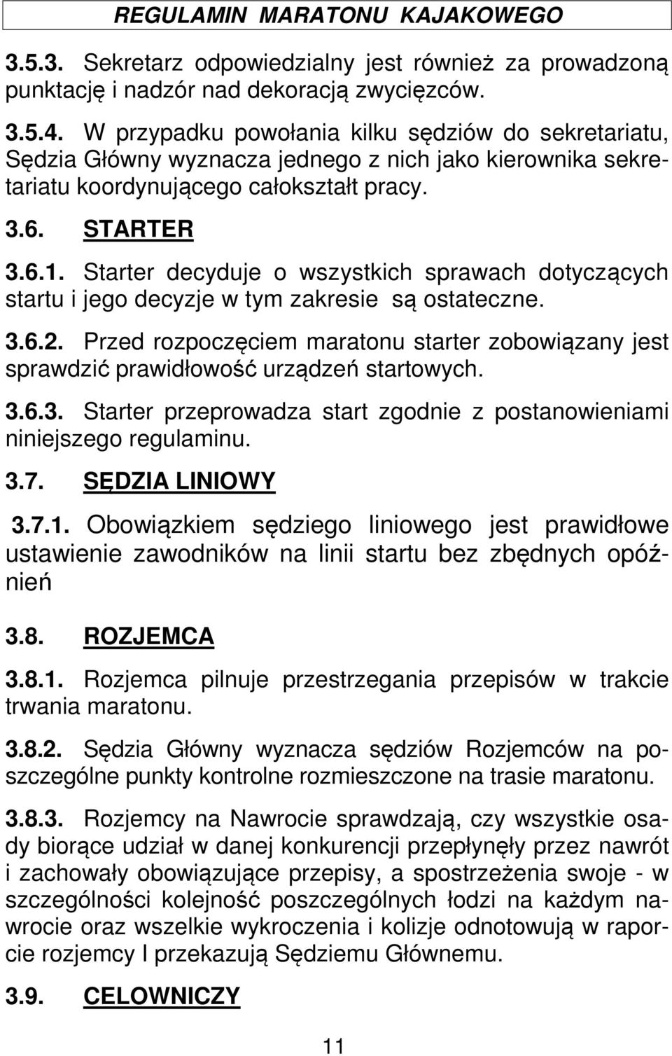 Starter decyduje o wszystkich sprawach dotyczących startu i jego decyzje w tym zakresie są ostateczne. 3.6.2.