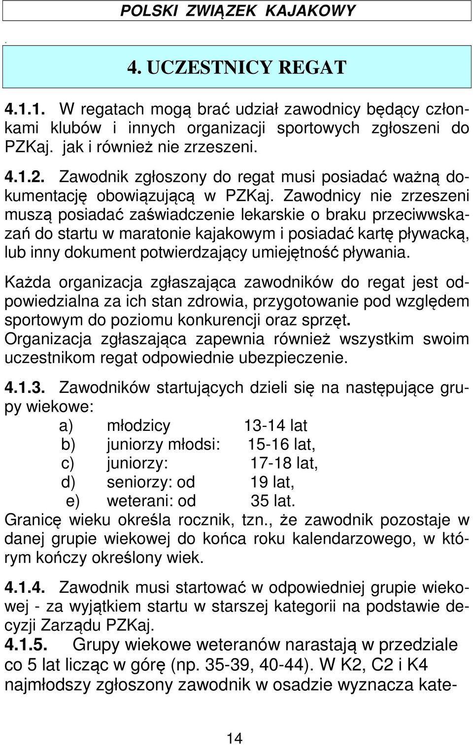 Zawodnicy nie zrzeszeni muszą posiadać zaświadczenie lekarskie o braku przeciwwskazań do startu w maratonie kajakowym i posiadać kartę pływacką, lub inny dokument potwierdzający umiejętność pływania.