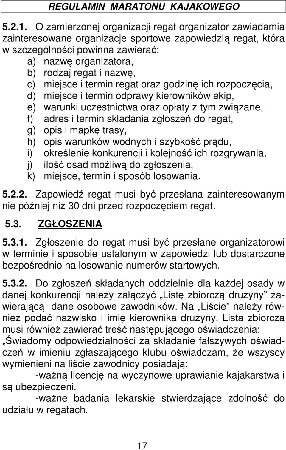 c) miejsce i termin regat oraz godzinę ich rozpoczęcia, d) miejsce i termin odprawy kierowników ekip, e) warunki uczestnictwa oraz opłaty z tym związane, f) adres i termin składania zgłoszeń do