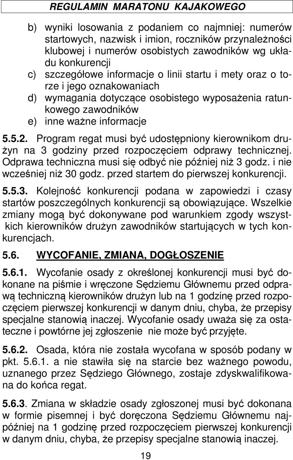 Program regat musi być udostępniony kierownikom drużyn na 3 godziny przed rozpoczęciem odprawy technicznej. Odprawa techniczna musi się odbyć nie później niż 3 godz. i nie wcześniej niż 30 godz.