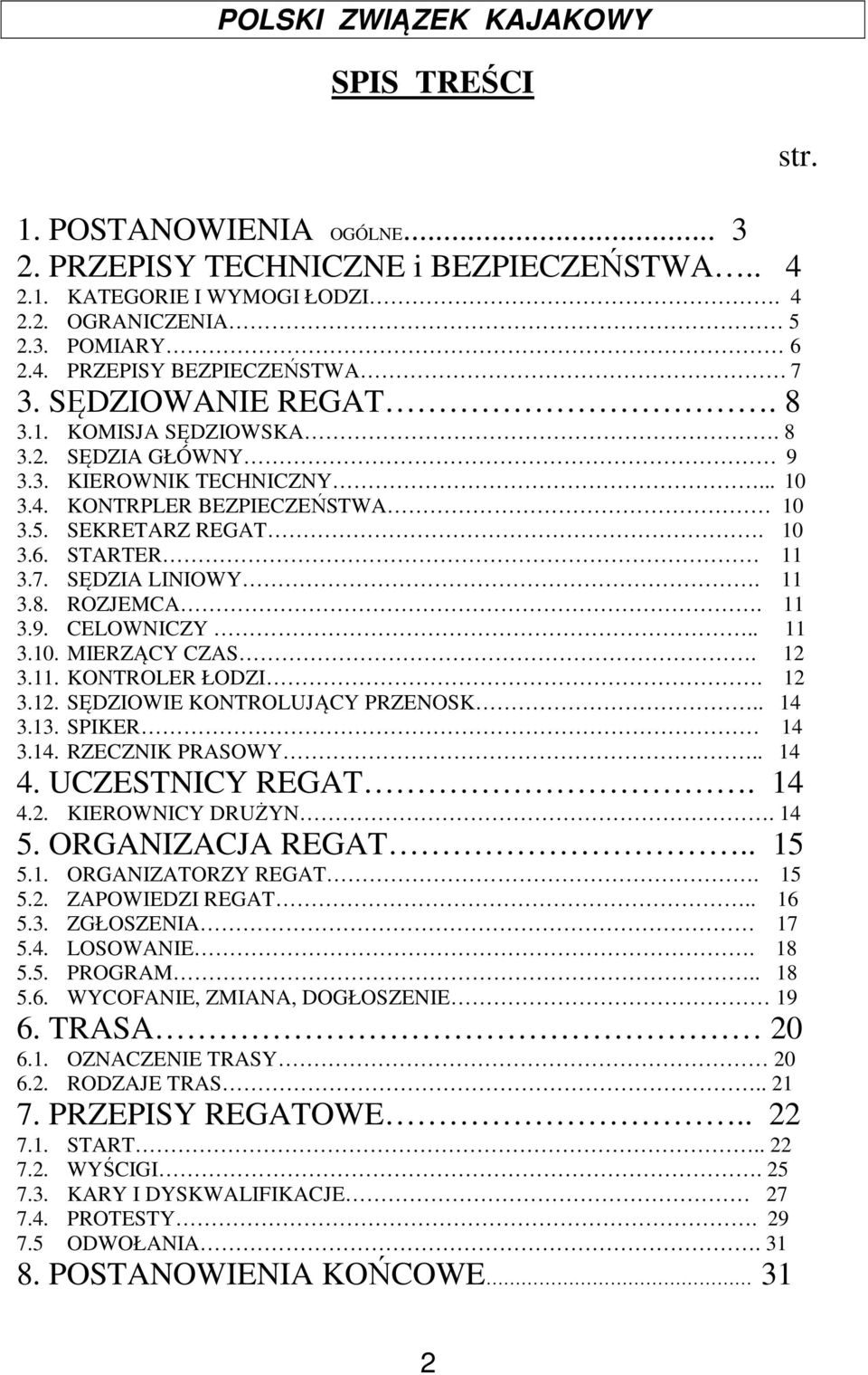 11 3.8. ROZJEMCA. 11 3.9. CELOWNICZY.. 11 3.10. MIERZĄCY CZAS. 12 3.11. KONTROLER ŁODZI. 12 3.12. SĘDZIOWIE KONTROLUJĄCY PRZENOSK.. 14 3.13. SPIKER 14 3.14. RZECZNIK PRASOWY.. 14 4. UCZESTNICY REGAT.