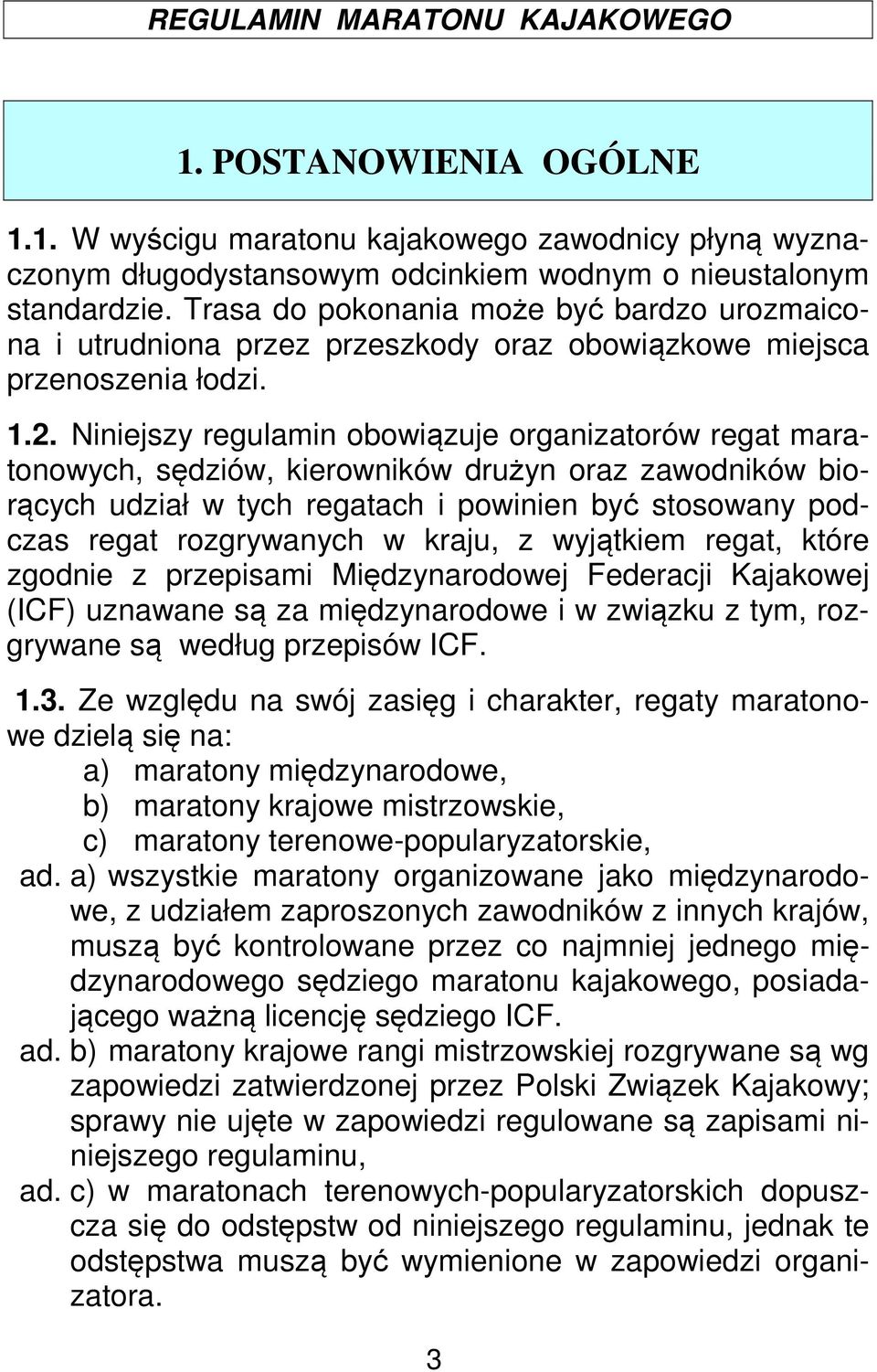 Niniejszy regulamin obowiązuje organizatorów regat maratonowych, sędziów, kierowników drużyn oraz zawodników biorących udział w tych regatach i powinien być stosowany podczas regat rozgrywanych w