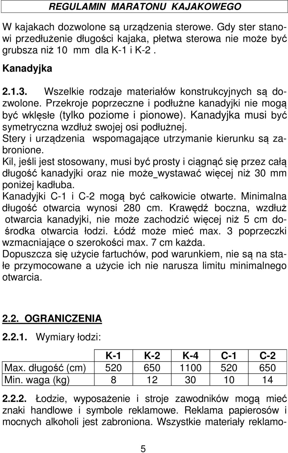 Kanadyjka musi być symetryczna wzdłuż swojej osi podłużnej. Stery i urządzenia wspomagające utrzymanie kierunku są zabronione.