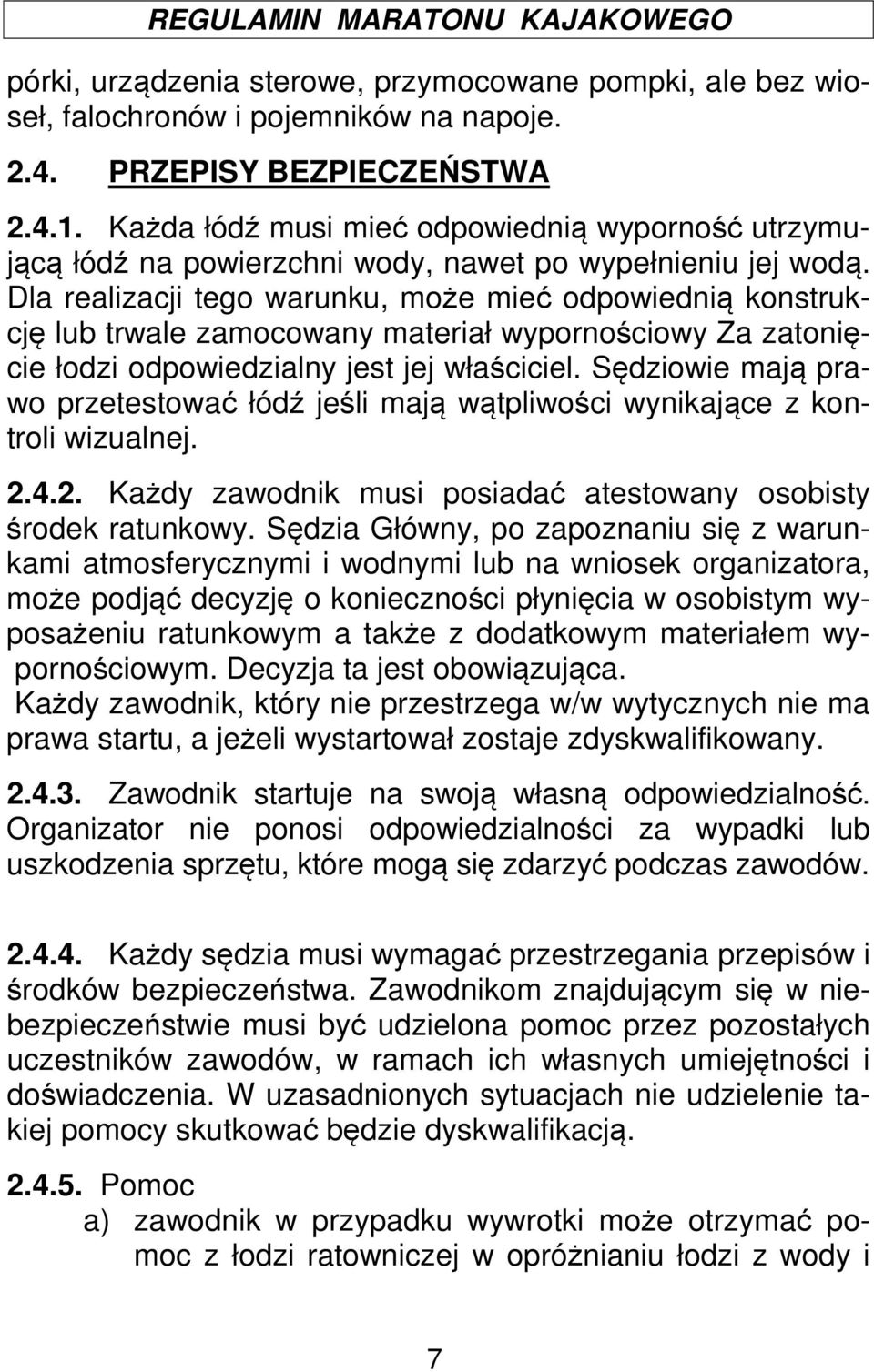 Dla realizacji tego warunku, może mieć odpowiednią konstrukcję lub trwale zamocowany materiał wypornościowy Za zatonięcie łodzi odpowiedzialny jest jej właściciel.