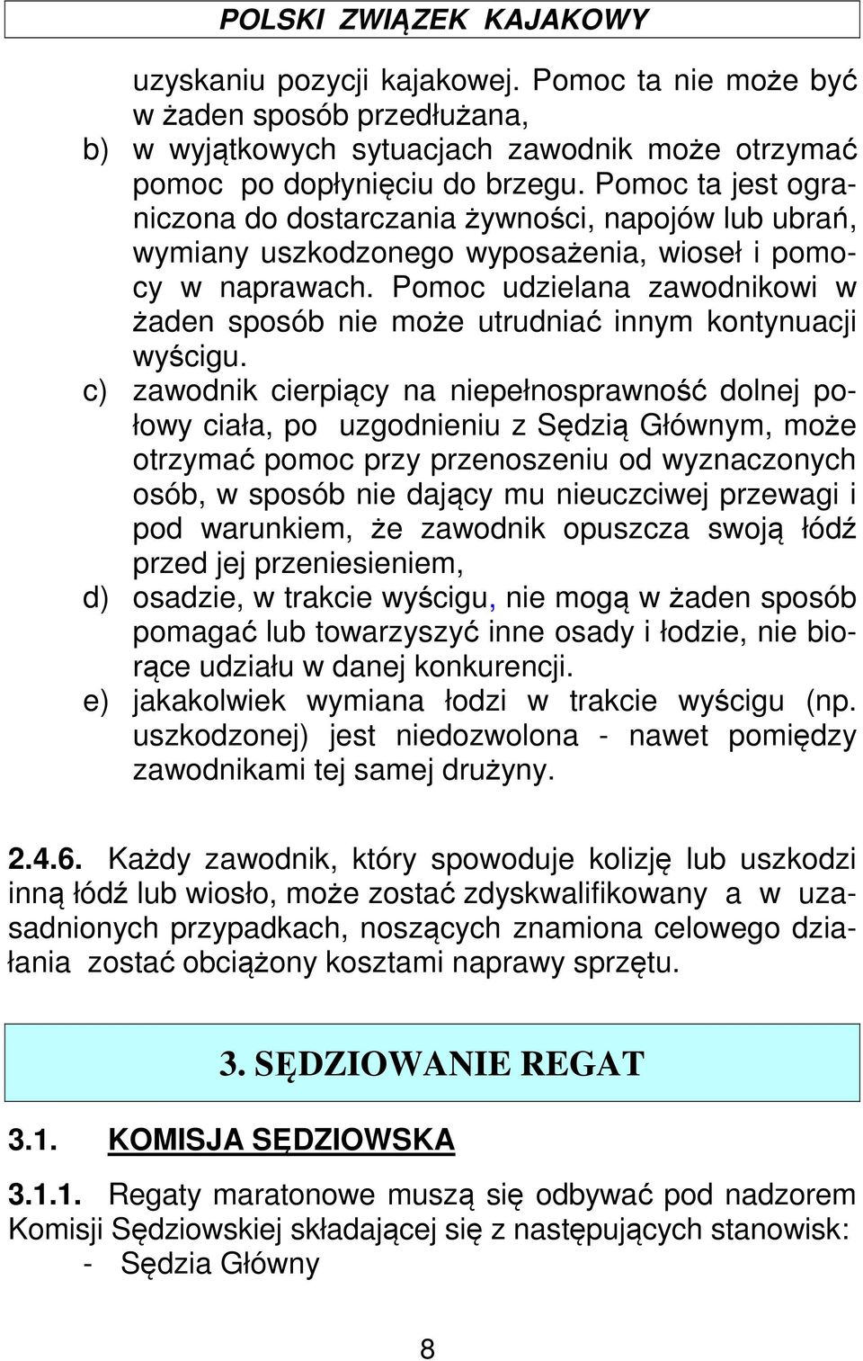 Pomoc udzielana zawodnikowi w żaden sposób nie może utrudniać innym kontynuacji wyścigu.