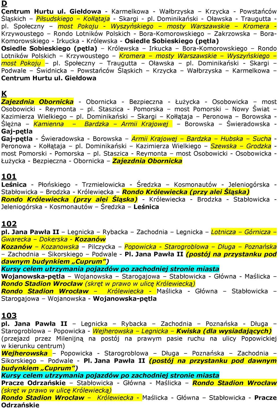 (pętla) Osiedle Sobieskiego (pętla) Królewska Irkucka Bora-Komorowskiego Rondo Lotników Polskich Krzywoustego Kromera mosty Warszawskie Wyszyńskiego most Pokoju pl. Społeczny Traugutta Oławska pl.